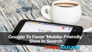 Google To Favor 'Mobile-Friendly' Sites In Search